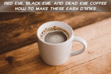 Coffee with an Edge: Red Eye, Black Eye, and Dead Eye Brews Decoded