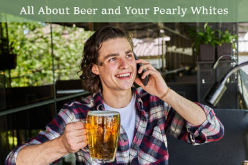 Does Beer Stain Teeth? All About Beer and Your Pearly Whites